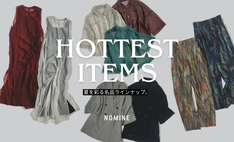 HOTTEST ITEMS ｢夏を彩る名品ラインナップ。｣