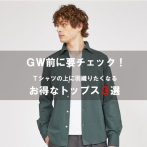 Tシャツの上に！GWに羽織りたいお得なアイテムをピックアップ