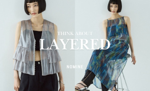 NOMINEが提案する夏の『レイヤードスタイル』　-THINK ABOUT LAYERED 