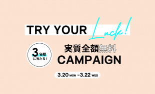 Try your luck 抽選で3名様限定 実質全額無料！