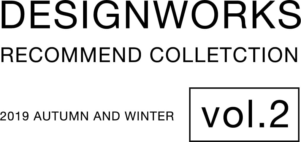 DESIGNWORKS 2019 AUTUMN AND WINTER | RECOMMEND COLLECTION VOL.2