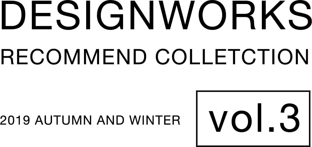 DESIGNWORKS 2019 AUTUMN AND WINTER | RECOMMEND COLLECTION VOL.3