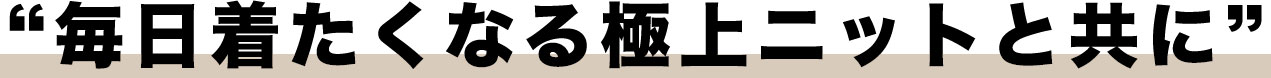 毎日着たくなる極上ニットと共に