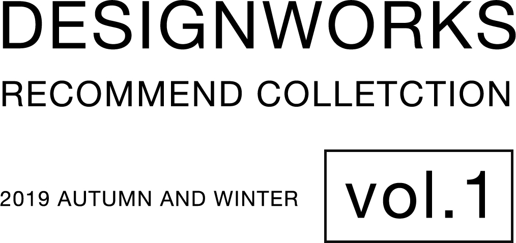 DESIGNWORKS 2019 AUTUMN AND WINTER | RECOMMEND COLLECTION VOL.1
