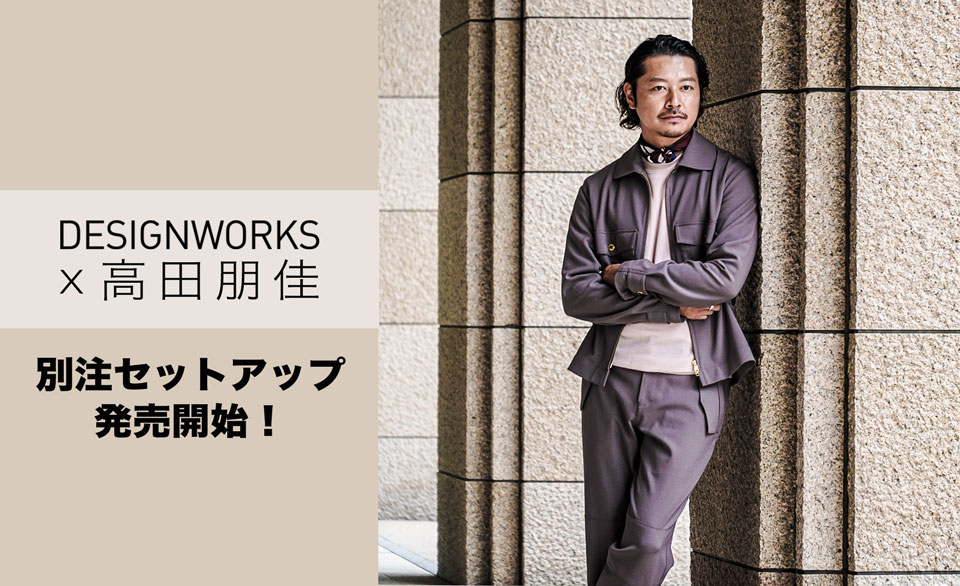 DESIGNWORKS×高田朋佳 別注セットアップ発売開始！